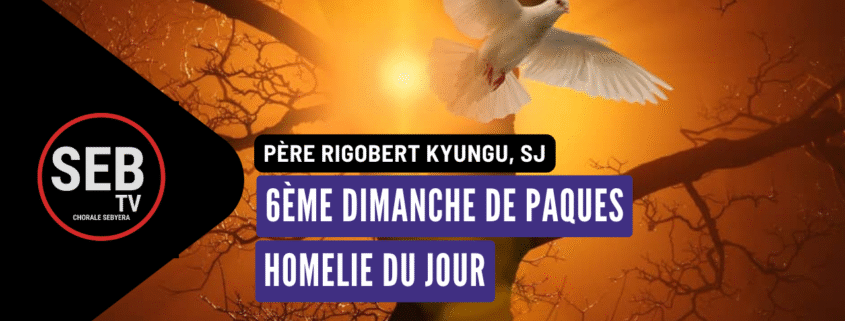 Homélie du Sixième dimanche de Pâques - Année C (Père Rigobert KYUNGU, SJ)